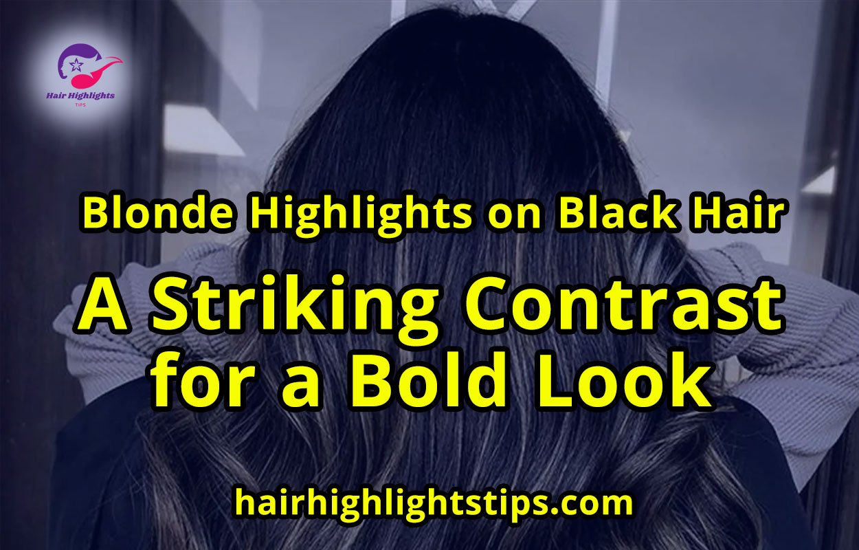 Blonde Highlights on Black Hair: A Striking Contrast for a Bold Look
